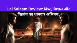 Lal Salaam Review: विष्णु विशाल और विक्रांत का शानदार अभिनय!