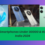 Best 5 Smartphones Under 30000 & 40000 In India 2024