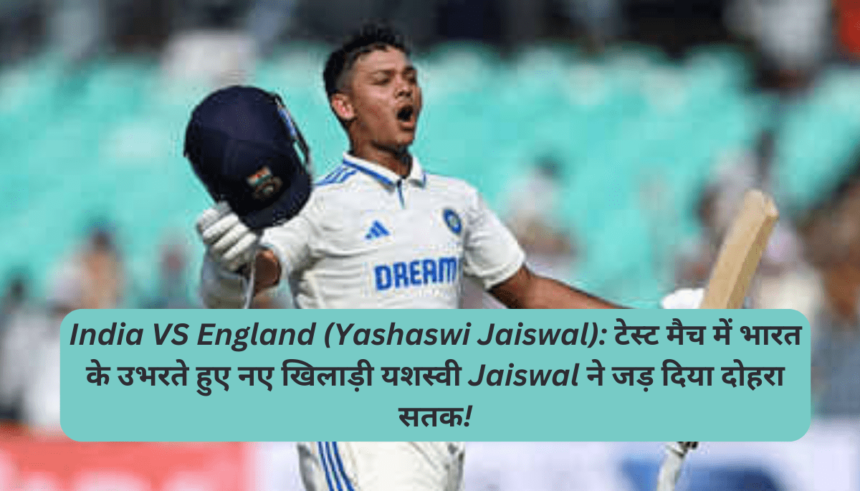 India Vs England (Yashaswi Jaiswal): टेस्ट मैच में भारत के उभरते हुए नए खिलाड़ी यशस्वी Jaiswal ने जड़ दिया दोहरा सतक!