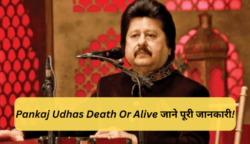 Pankaj Udhas Death Or Alive जाने पूरी जानकारी